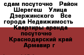 сдам посуточно › Район ­ Шерегеш › Улица ­ Дзержинского - Все города Недвижимость » Квартиры аренда посуточно   . Краснодарский край,Армавир г.